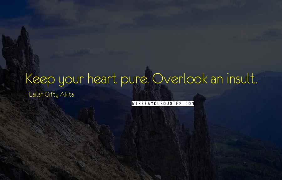 Lailah Gifty Akita Quotes: Keep your heart pure. Overlook an insult.