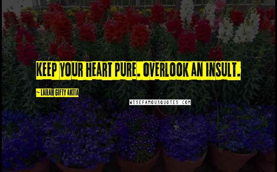 Lailah Gifty Akita Quotes: Keep your heart pure. Overlook an insult.