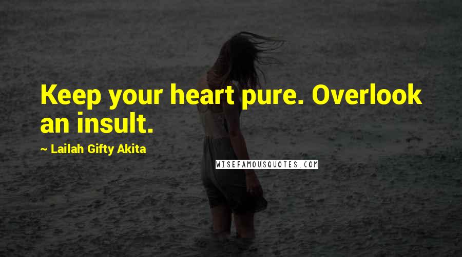Lailah Gifty Akita Quotes: Keep your heart pure. Overlook an insult.
