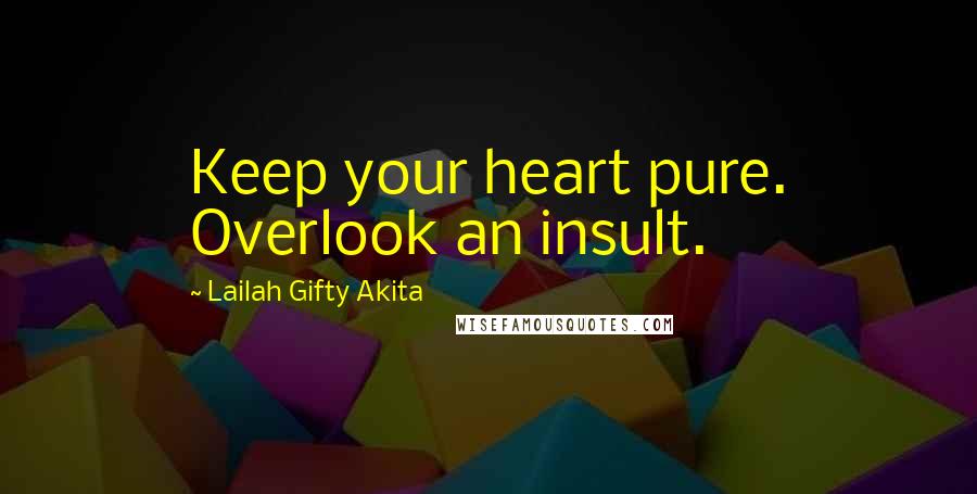 Lailah Gifty Akita Quotes: Keep your heart pure. Overlook an insult.