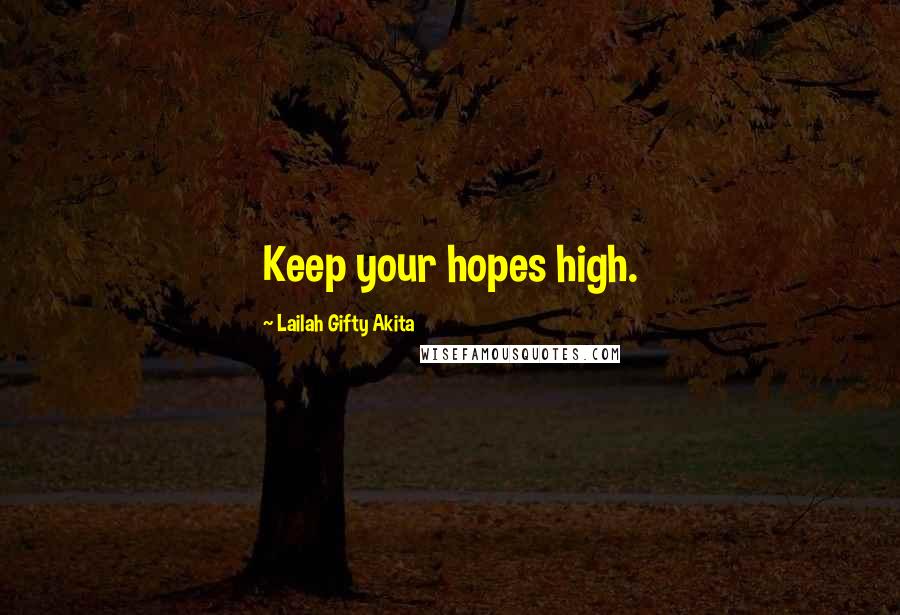 Lailah Gifty Akita Quotes: Keep your hopes high.