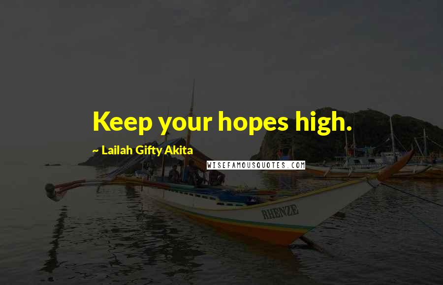 Lailah Gifty Akita Quotes: Keep your hopes high.