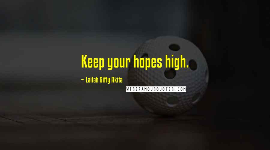 Lailah Gifty Akita Quotes: Keep your hopes high.