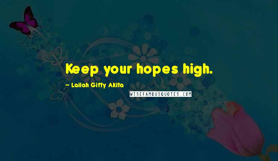 Lailah Gifty Akita Quotes: Keep your hopes high.