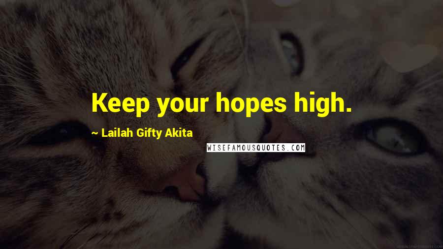 Lailah Gifty Akita Quotes: Keep your hopes high.