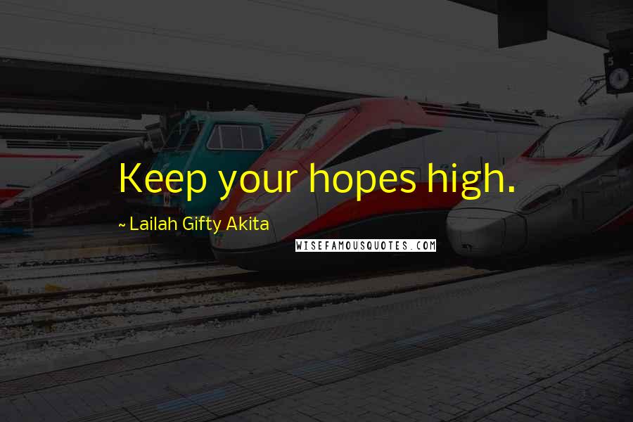 Lailah Gifty Akita Quotes: Keep your hopes high.
