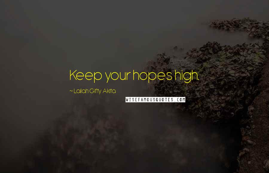 Lailah Gifty Akita Quotes: Keep your hopes high.