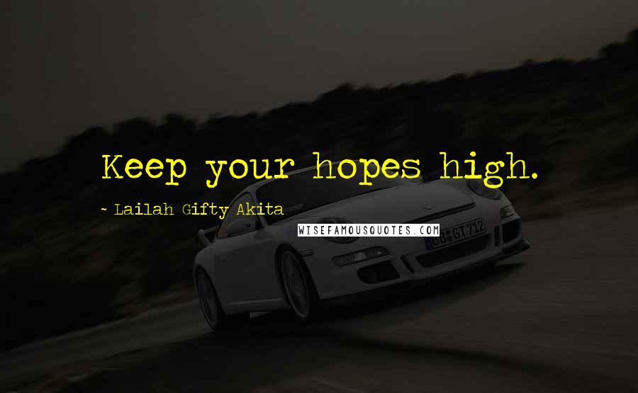 Lailah Gifty Akita Quotes: Keep your hopes high.