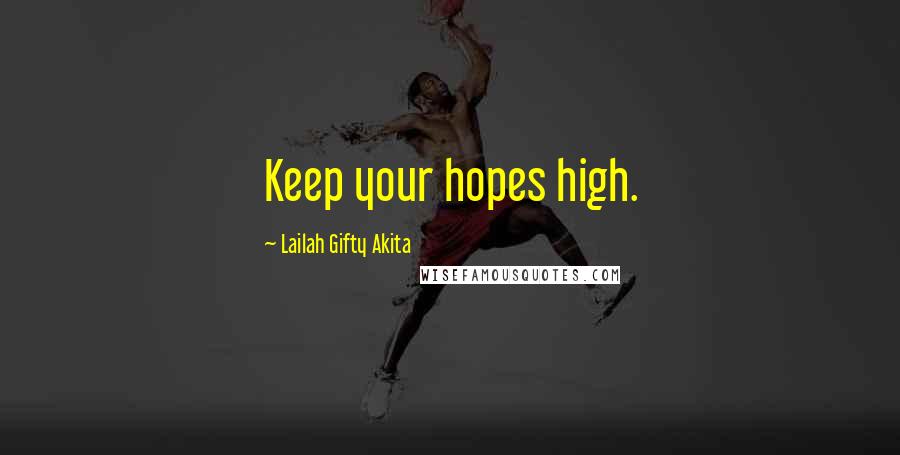 Lailah Gifty Akita Quotes: Keep your hopes high.