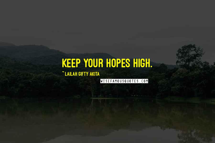 Lailah Gifty Akita Quotes: Keep your hopes high.