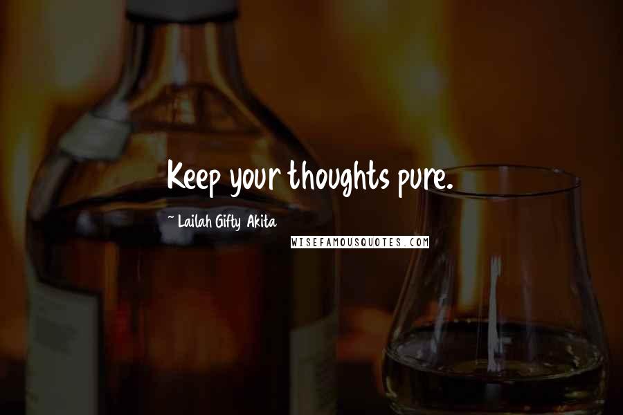 Lailah Gifty Akita Quotes: Keep your thoughts pure.