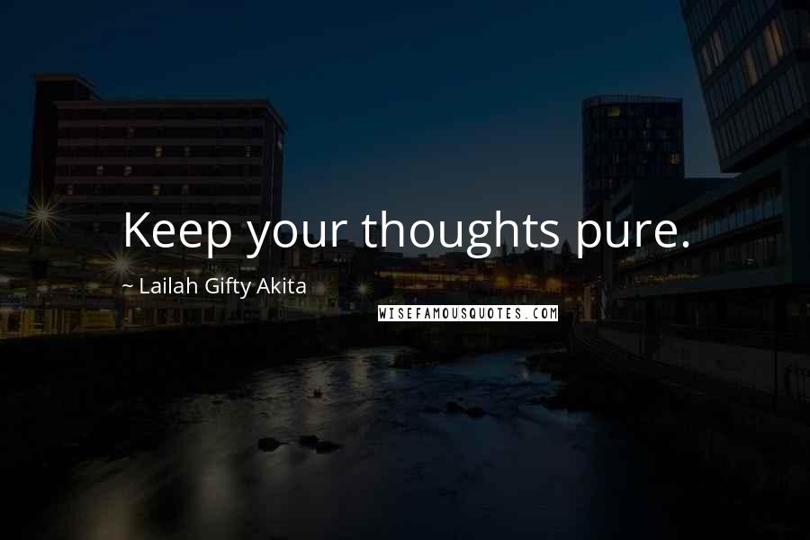 Lailah Gifty Akita Quotes: Keep your thoughts pure.