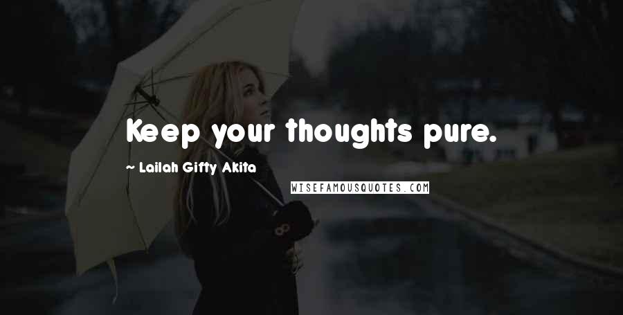 Lailah Gifty Akita Quotes: Keep your thoughts pure.