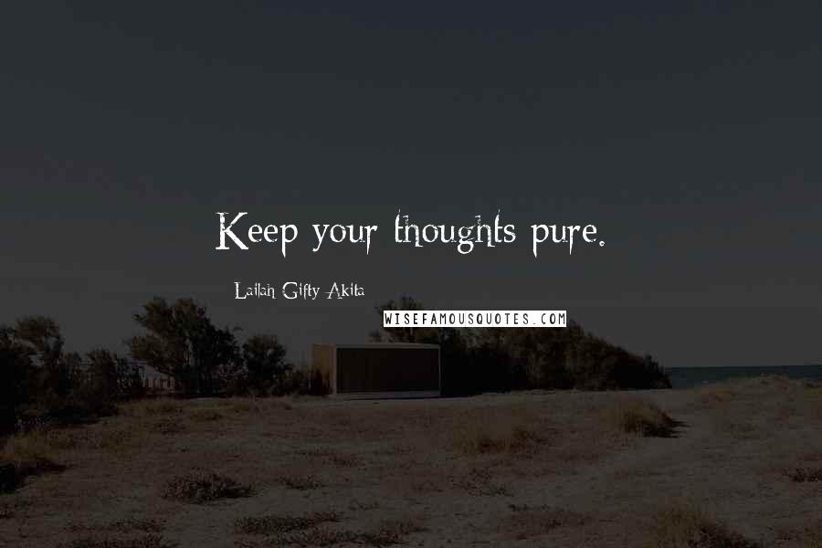 Lailah Gifty Akita Quotes: Keep your thoughts pure.