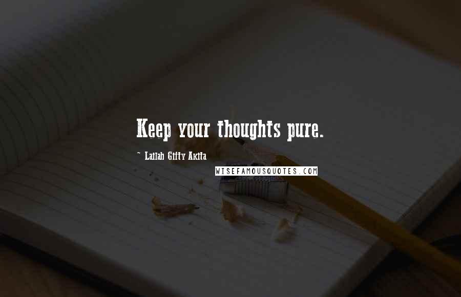 Lailah Gifty Akita Quotes: Keep your thoughts pure.