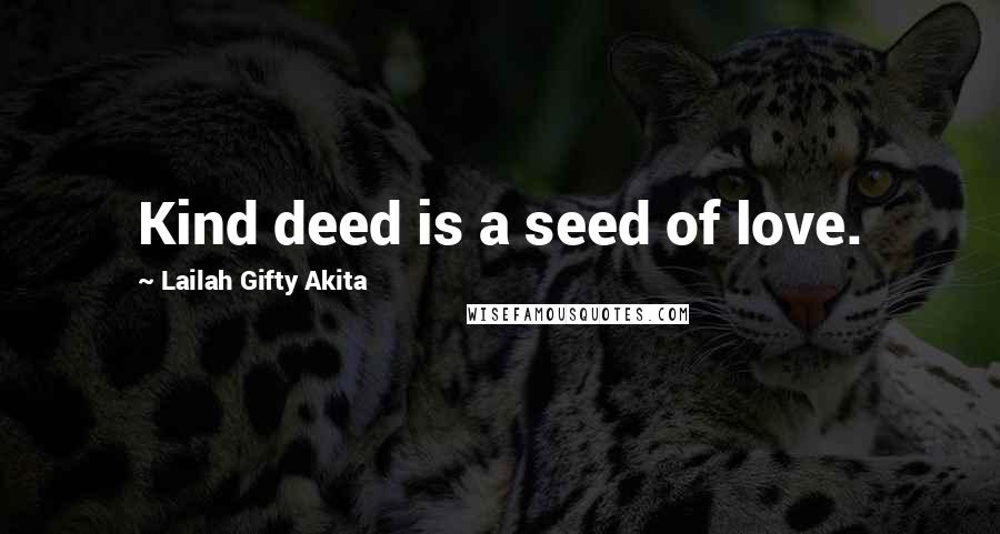 Lailah Gifty Akita Quotes: Kind deed is a seed of love.