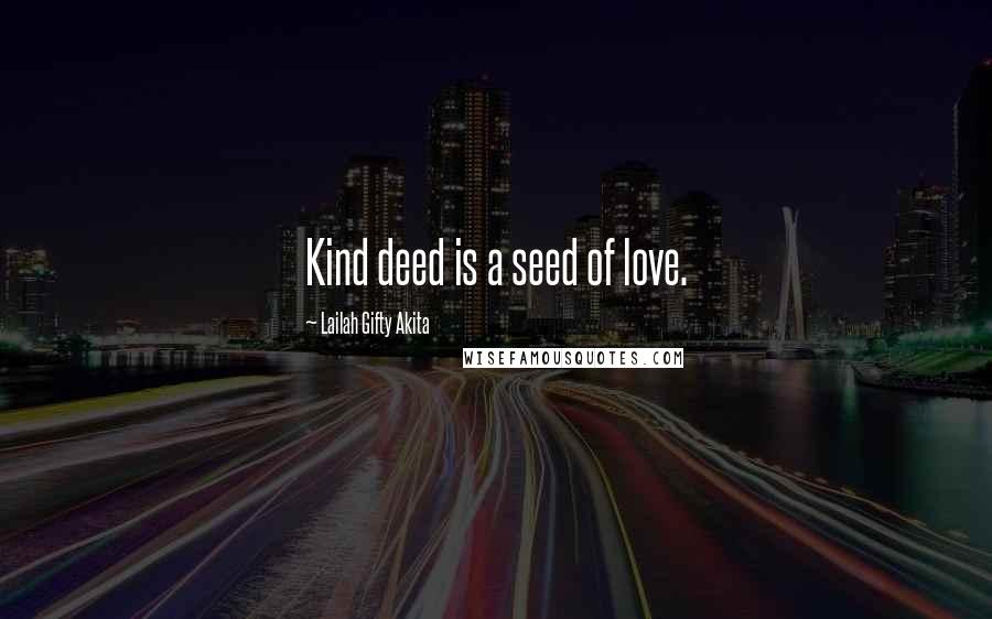 Lailah Gifty Akita Quotes: Kind deed is a seed of love.