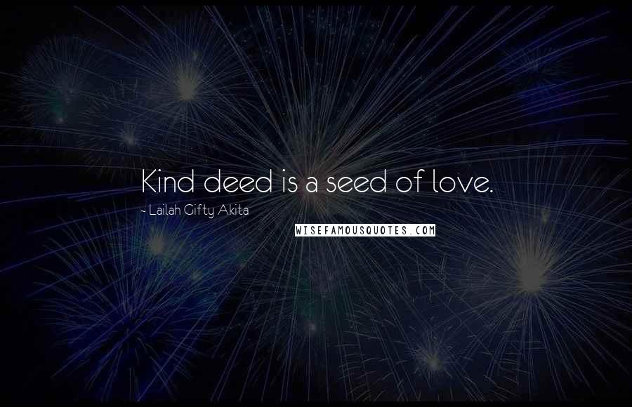 Lailah Gifty Akita Quotes: Kind deed is a seed of love.