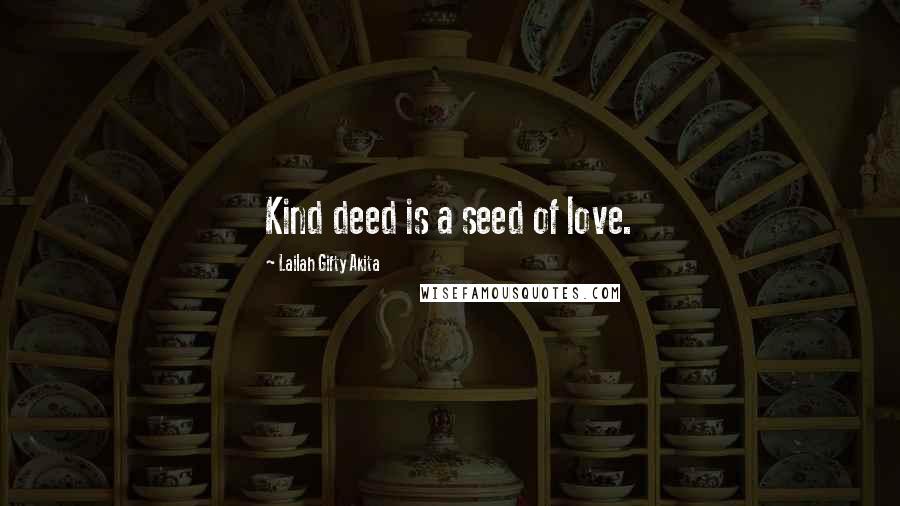 Lailah Gifty Akita Quotes: Kind deed is a seed of love.