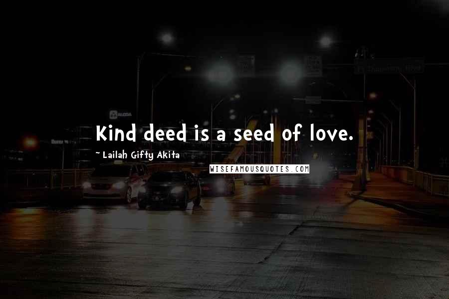Lailah Gifty Akita Quotes: Kind deed is a seed of love.