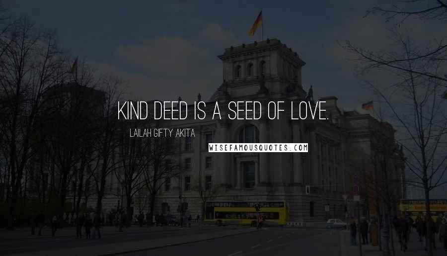 Lailah Gifty Akita Quotes: Kind deed is a seed of love.