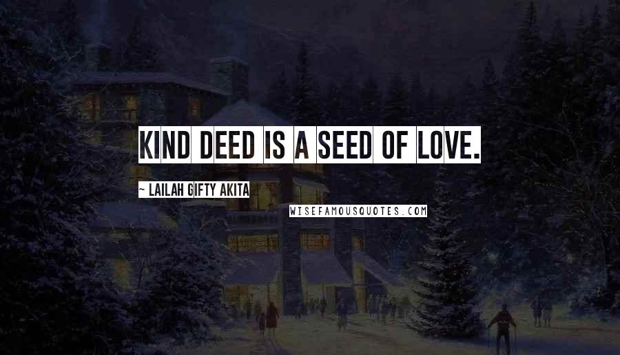 Lailah Gifty Akita Quotes: Kind deed is a seed of love.
