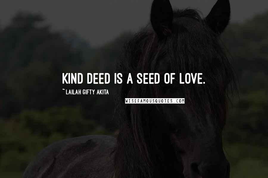 Lailah Gifty Akita Quotes: Kind deed is a seed of love.