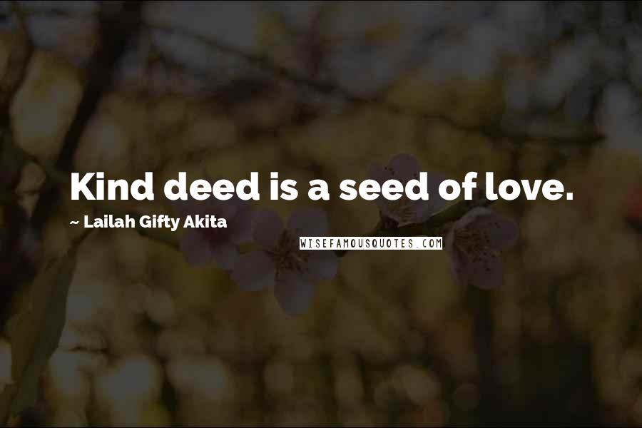 Lailah Gifty Akita Quotes: Kind deed is a seed of love.