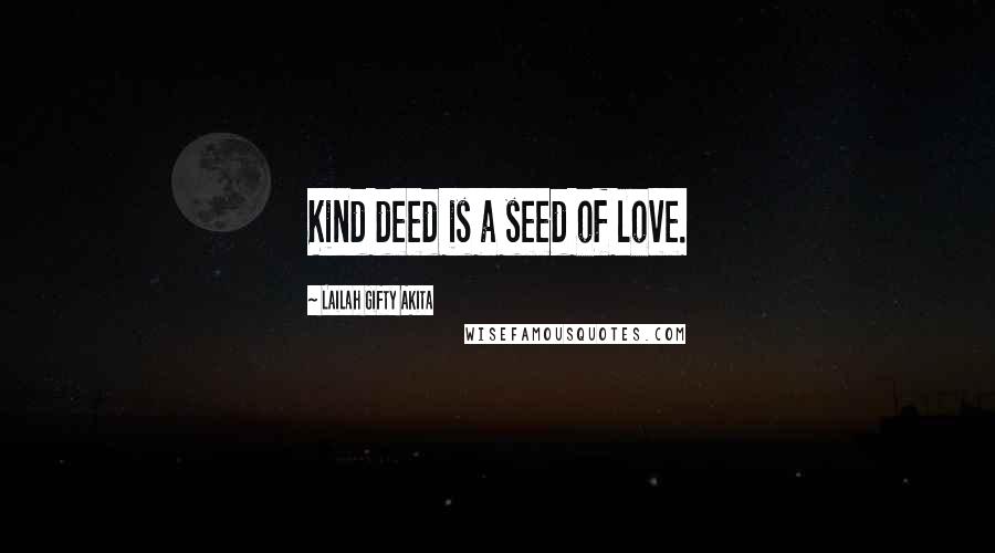 Lailah Gifty Akita Quotes: Kind deed is a seed of love.