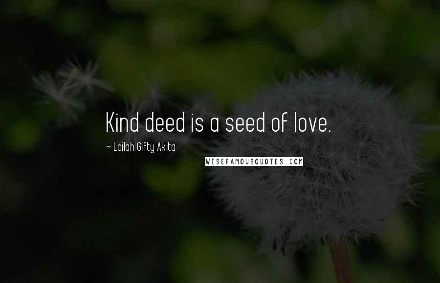 Lailah Gifty Akita Quotes: Kind deed is a seed of love.