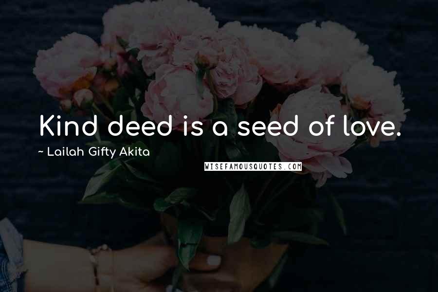 Lailah Gifty Akita Quotes: Kind deed is a seed of love.