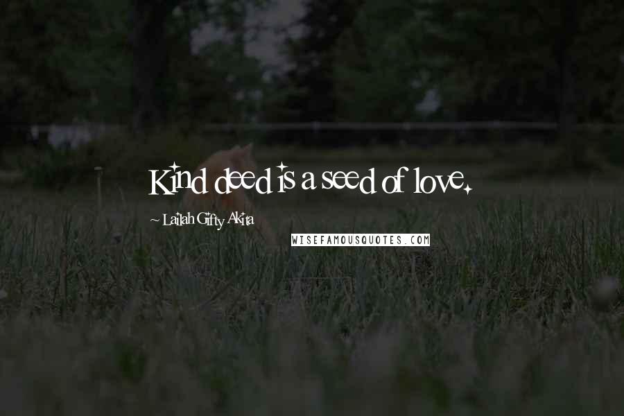 Lailah Gifty Akita Quotes: Kind deed is a seed of love.