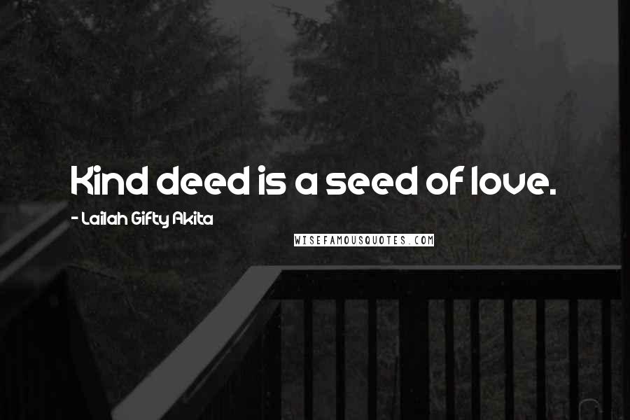 Lailah Gifty Akita Quotes: Kind deed is a seed of love.