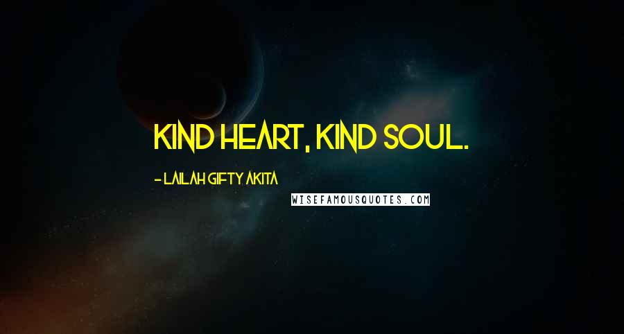 Lailah Gifty Akita Quotes: Kind heart, kind soul.