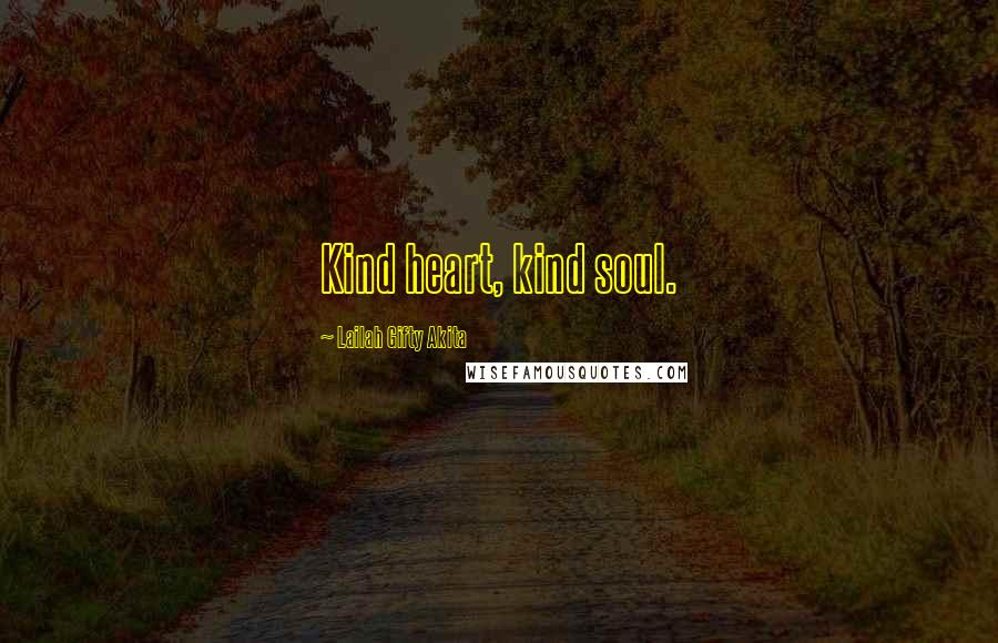 Lailah Gifty Akita Quotes: Kind heart, kind soul.
