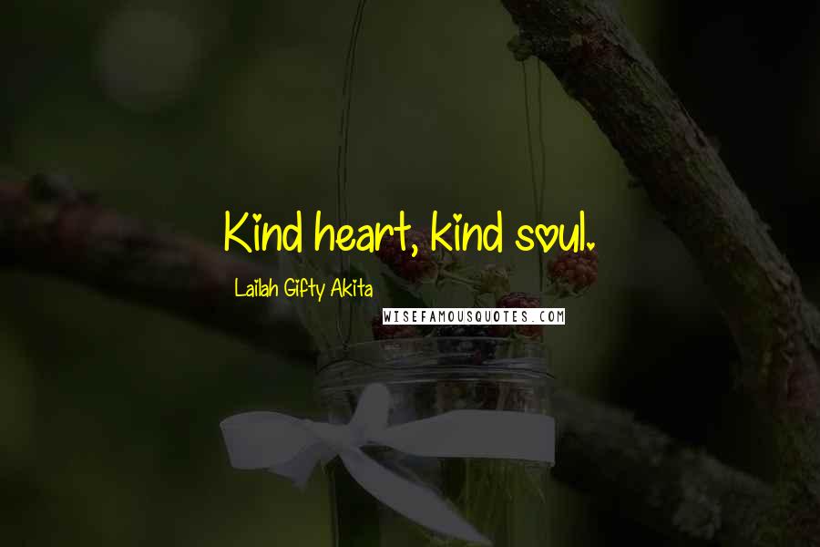 Lailah Gifty Akita Quotes: Kind heart, kind soul.