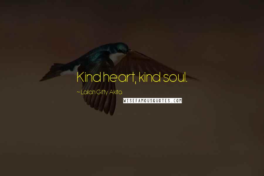 Lailah Gifty Akita Quotes: Kind heart, kind soul.