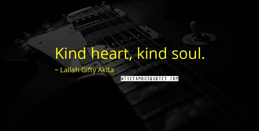 Lailah Gifty Akita Quotes: Kind heart, kind soul.