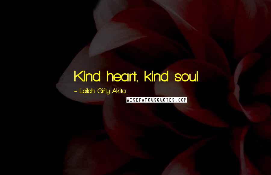 Lailah Gifty Akita Quotes: Kind heart, kind soul.