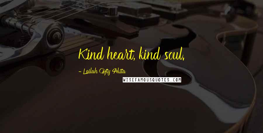 Lailah Gifty Akita Quotes: Kind heart, kind soul.
