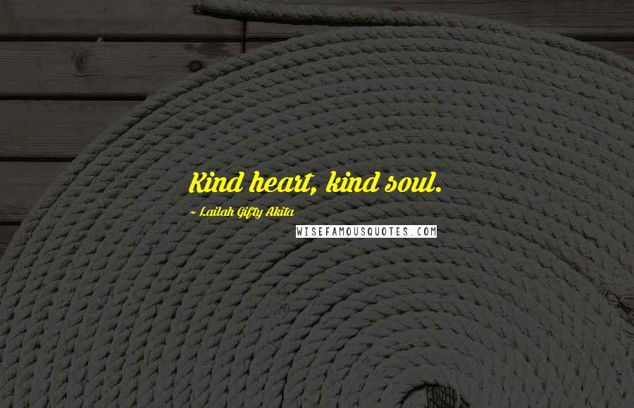 Lailah Gifty Akita Quotes: Kind heart, kind soul.