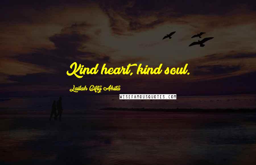 Lailah Gifty Akita Quotes: Kind heart, kind soul.