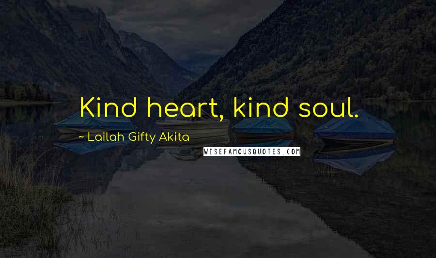 Lailah Gifty Akita Quotes: Kind heart, kind soul.