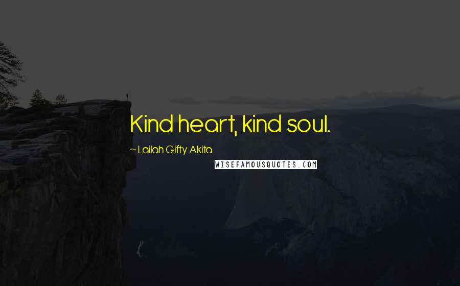 Lailah Gifty Akita Quotes: Kind heart, kind soul.