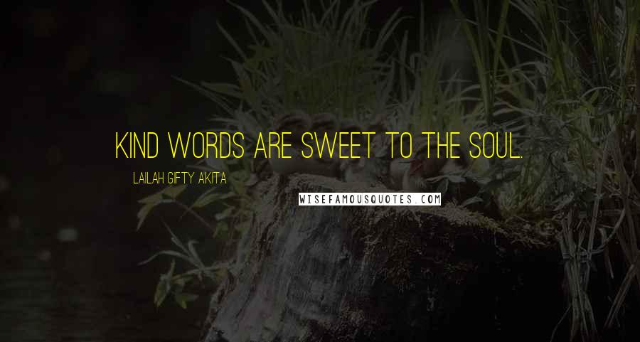 Lailah Gifty Akita Quotes: Kind words are sweet to the soul.