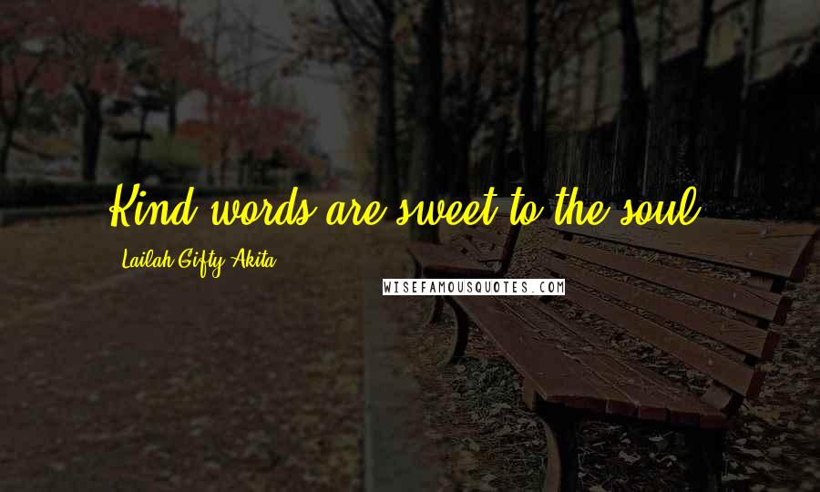 Lailah Gifty Akita Quotes: Kind words are sweet to the soul.