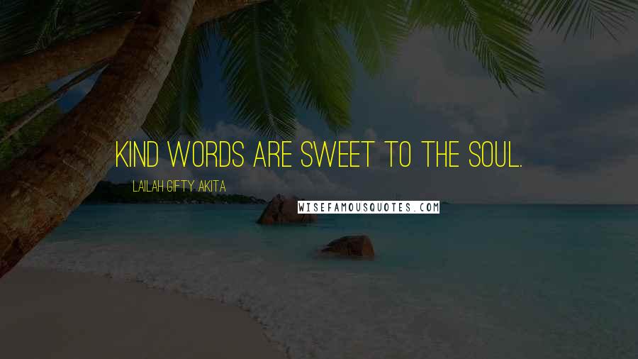 Lailah Gifty Akita Quotes: Kind words are sweet to the soul.