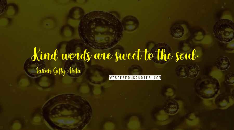 Lailah Gifty Akita Quotes: Kind words are sweet to the soul.