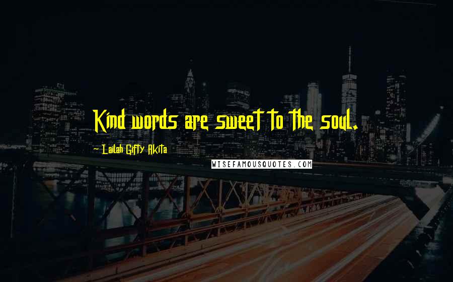 Lailah Gifty Akita Quotes: Kind words are sweet to the soul.