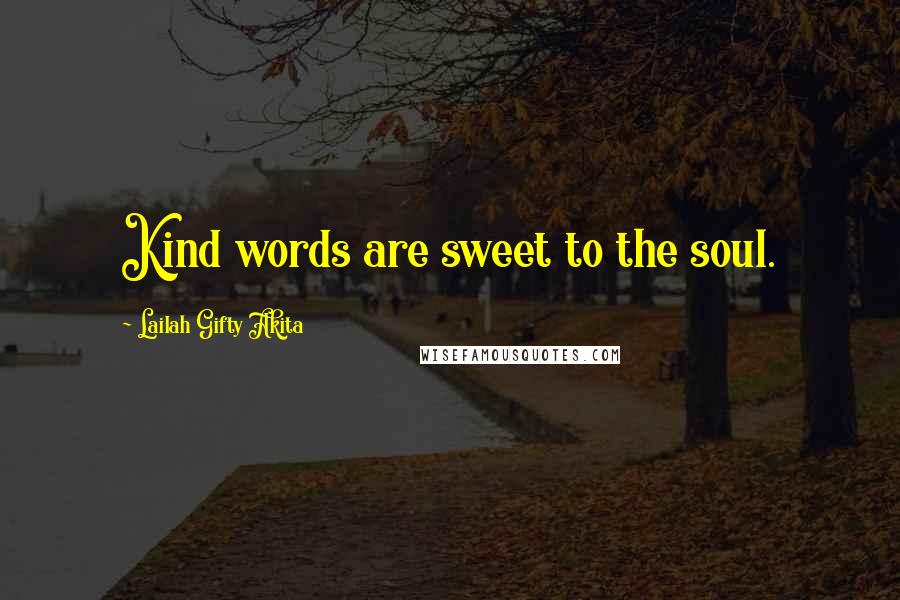 Lailah Gifty Akita Quotes: Kind words are sweet to the soul.